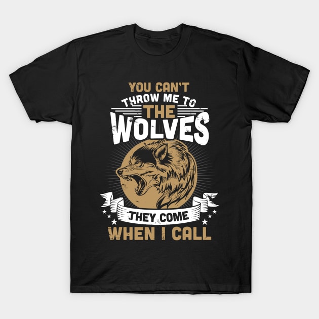 Can't Throw Me To The Wolves They Come When I Call T-Shirt by theperfectpresents